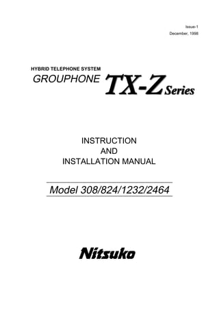 Issue-1
                                December, 1998




HYBRID TELEPHONE SYSTEM

GROUPHONE




              INSTRUCTION
                  AND
          INSTALLATION MANUAL


     Model 308/824/1232/2464
 