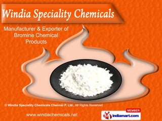Manufacturer & Exporter of
   Bromine Chemical
        Products




© Windia Speciality Chemicals Chennai P. Ltd., All Rights Reserved


              www.windiachemicals.net
 
