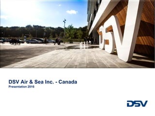 DSV Air & Sea Inc. - Canada
Presentation 2016
 