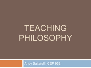 Teaching Philosophy Andy Saltarelli, CEP 952 