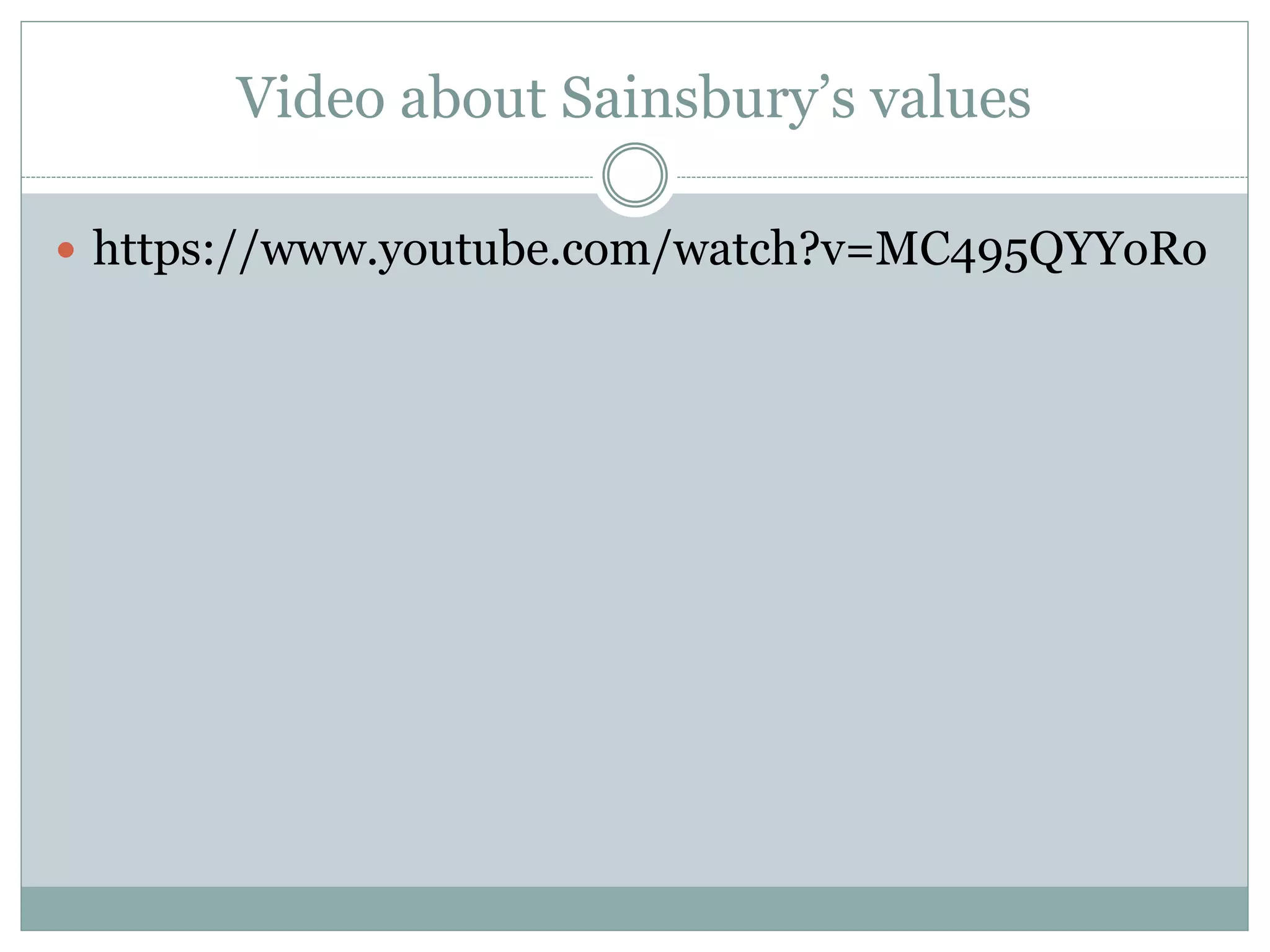 Video about Sainsbury’s values
 https://www.youtube.com/watch?v=MC495QYYoRo
 
