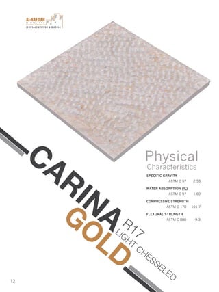 I n v e s t m e n t C o .
JERUSALEM STONE & MARBLE
12
SPECIFIC GRAVITY
ASTM C 97 2.58
WATER ABSORPTION (%)
ASTM C 97 1.60
COMPRESSIVE STRENGTH
ASTM C 170 101.7
FLEXURAL STRENGTH
ASTM C 880 9.3
Physical
Characteristics
CARINAGOLD
R17LIGHT
CHESSELED
 