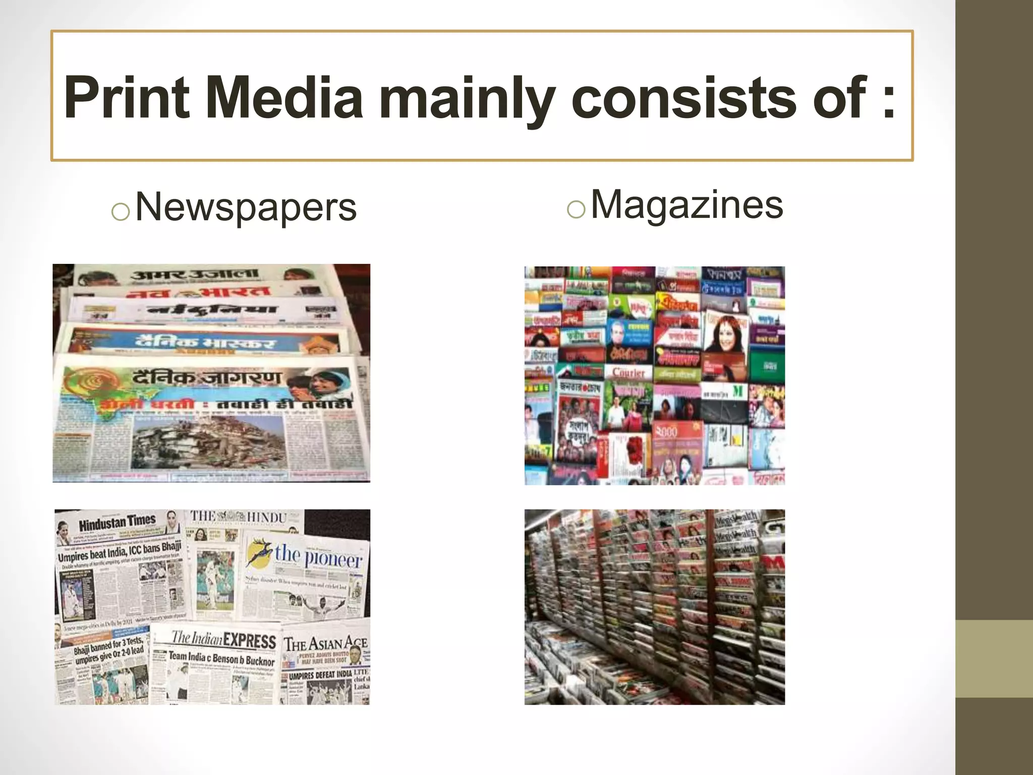 Print Media mainly consists of :
oNewspapers oMagazines
 