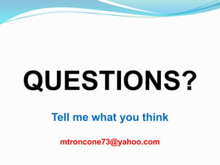 QUESTIONS?
Tell me what you think
mtroncone73@yahoo.com
 