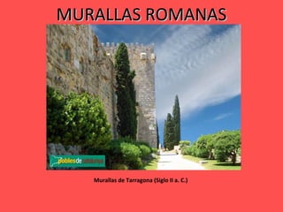 MURALLAS ROMANAS




   Murallas de Tarragona (Siglo II a. C.)
 