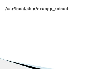 /usr/local/sbin/exabgp_reload
#!/bin/bash
# This script should read the PID of exabgp from a file
# then check if that PID is running and reload it :)
#
# Originally from www.m00nie.com
PID_FILE=/var/run/exaBGP/exabgp_PID
if [ -f "${PID_FILE}" ]; then
# The file exists so read the PID
PID=`head -n 1 $PID_FILE`
# Check is the process is actuall running
if [ -n "`ps -p ${PID} | grep ${PID}`" ]; then
echo exaBGP is already running [$PID].
# It is so lets reload the config :)
echo sending sighup to reload config...
# Use below for exaBGP < 3.2 (Thanks to Roberto Saavedra for noting this)
# kill -SIGHUP $PID
kill -SIGUSR1 $PID
echo Reload complete
exit
else
# Shouldnt really get here
echo PID file exists but the PID is not running!
exit
fi
fi
# No PID file
echo No PID file found at $PID_FILE
 