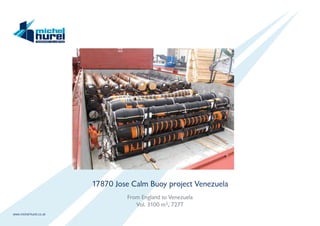 www.michel-hurel.co.uk
17870 Jose Calm Buoy project Venezuela
From England to Venezuela
Vol. 3100 m3, 727T
 