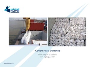 www.michel-hurel.co.uk
Cement vessel chartering
From Belgium to Namibia
1691 big bags, 2480T
 