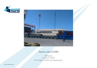 www.michel-hurel.co.uk
Sarens crane CC680
480 pieces
3,078 m3
, 1934T
From Algiers refinery to Antwerp port
 