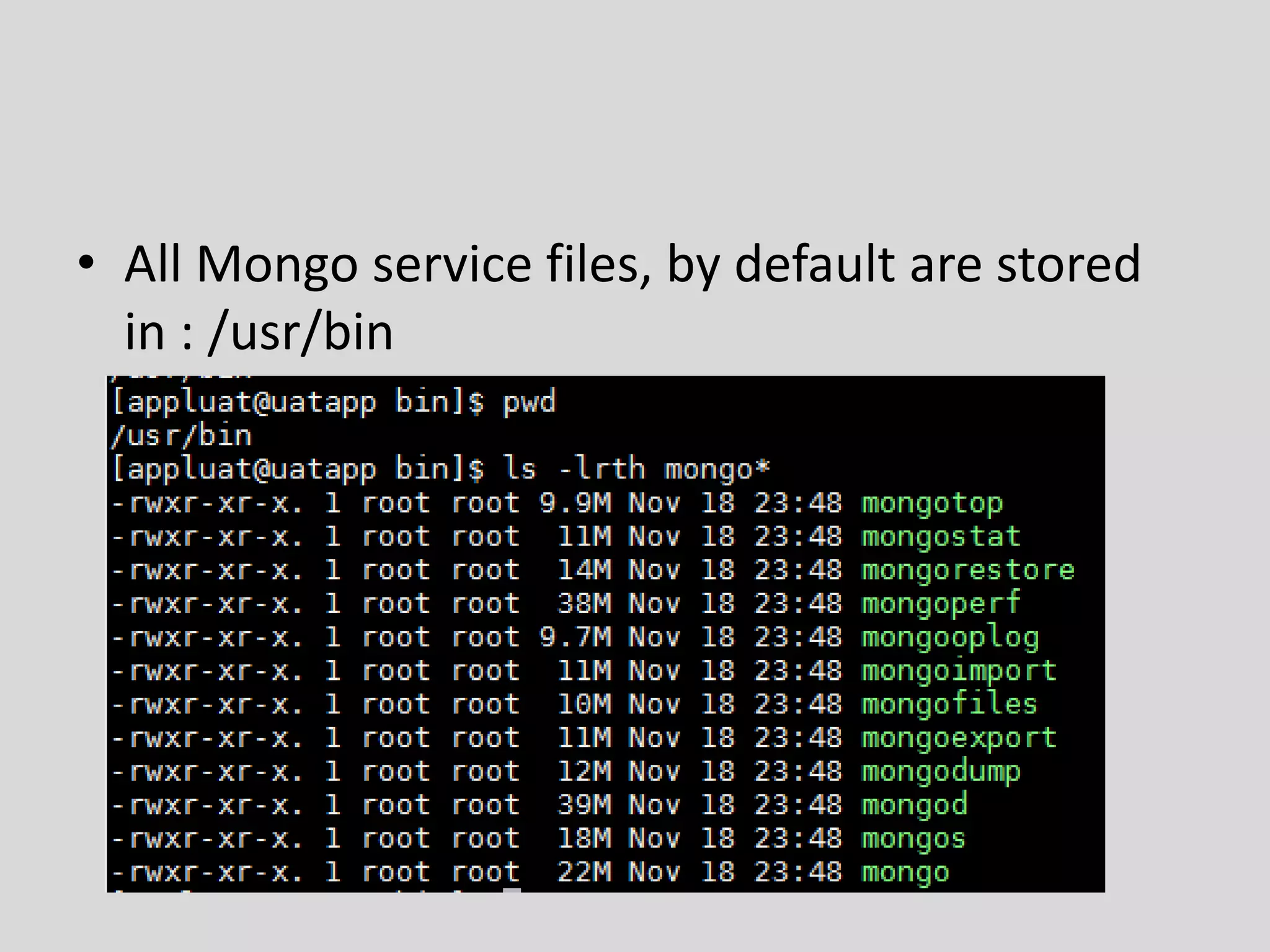 • All Mongo service files, by default are stored
in : /usr/bin
 
