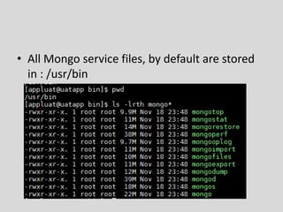 • All Mongo service files, by default are stored
in : /usr/bin
 