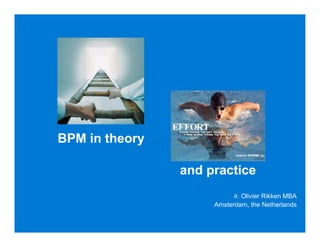 BPM in theory
ir. Olivier Rikken MBA
Amsterdam, the Netherlands
and practice
 
