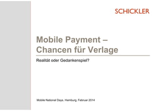 Mobile Payment –
Chancen für Verlage
Realität oder Gedankenspiel?

Mobile National Days. Hamburg, Februar 2014

 