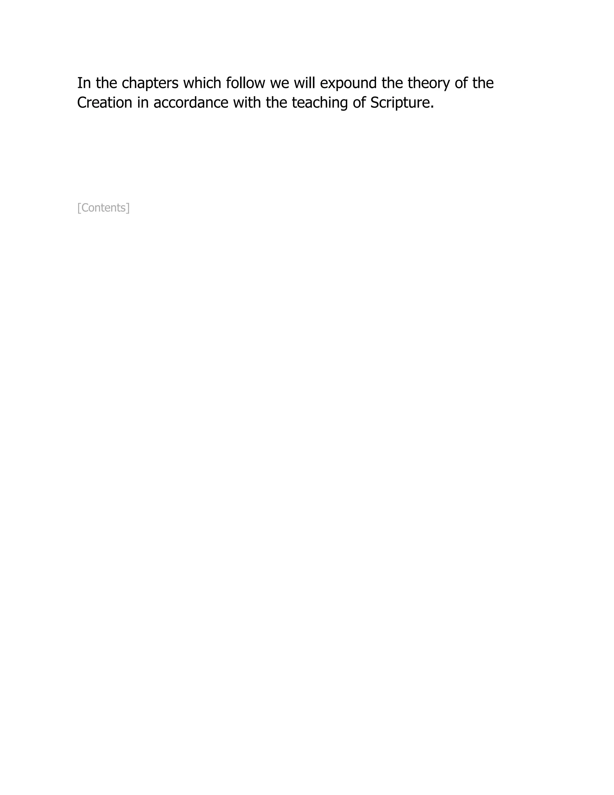 In the chapters which follow we will expound the theory of the
Creation in accordance with the teaching of Scripture.
[Contents]
 