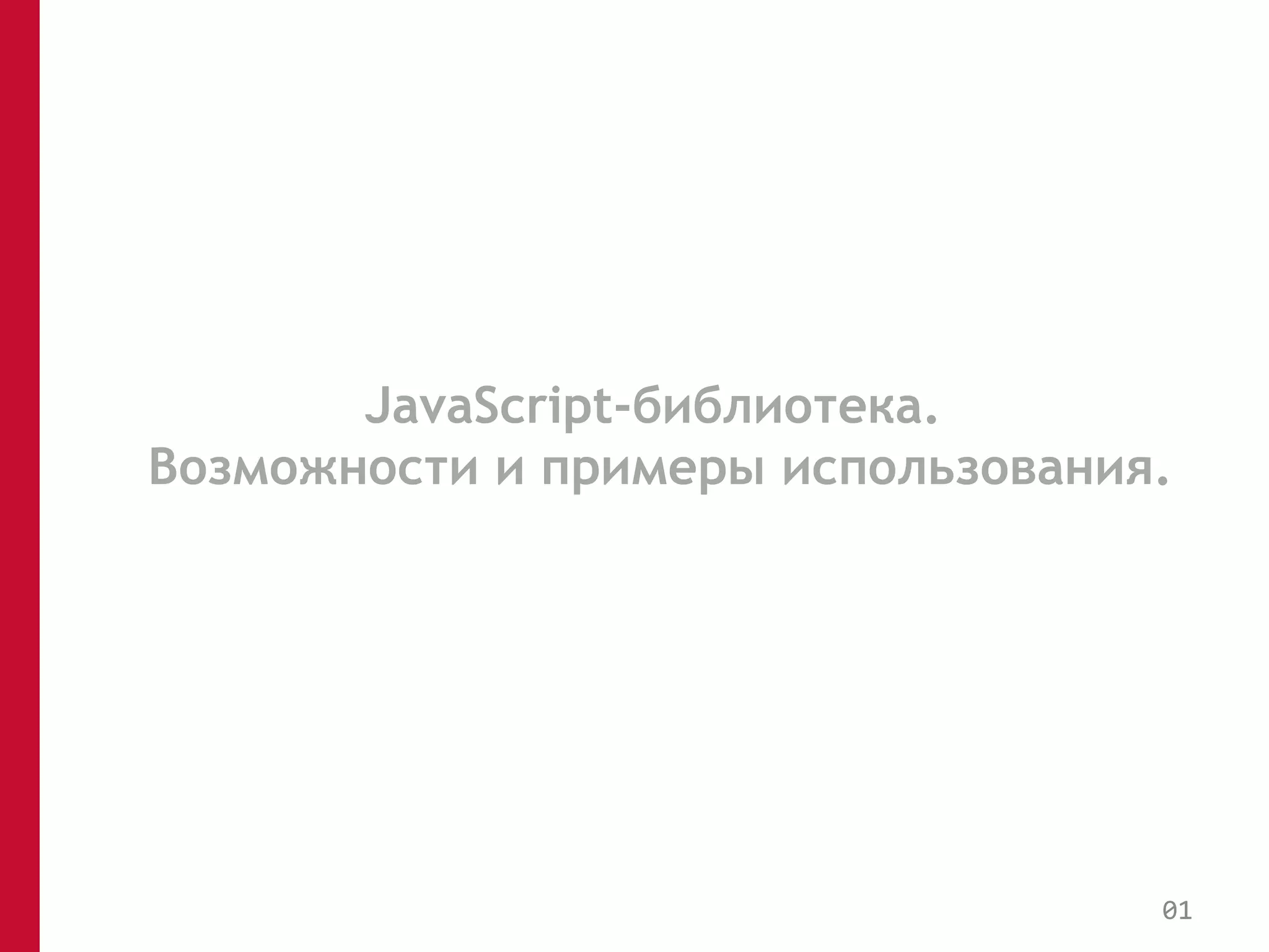 JavaScript-библиотека. 
Возможности и примеры использования. 
01 
 