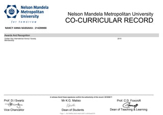 Nelson Mandela Metropolitan University
CO-CURRICULAR RECORD
NANCY ANNA NASSAKA : 214299988
Awards And Recognition
Golden Key International Honour Society
Membership
2015
______________________________________________________________________________________________________________________________________________________________________________
In witness therof these signatures confirm the authenticity of this record: 2016/06/17
Page 1 - 9b7d886a-5bb5-4eb5-bd67-cc8fc6aa6254
 