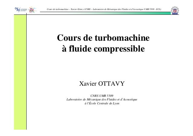 Cours de turbomachine – Xavier Ottavy (CNRS – Laboratoire de Mécanique des Fluides et d’Acoustique UMR 5509 - ECL)
Cours d...