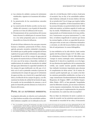 Revista Épsilon Nº 9 / Julio - diciembre 2007




e)	 Los criterios de calidad y normas de vertimiento                         culos 22 y 23 del Decreto 1594? es decir, ¿Cuál sería
    establecidos, vigentes en el momento del ordena-                         el escenario, hoy en día, si las autoridades ambien-
    miento.                                                                  tales hubieran ordenado el recurso hídrico del área
f)	 La preservación de las características naturales                         de su jurisdicción? Con el riesgo que implica hablar
    del recurso.                                                             de hechos no cumplidos, el direccionamiento dado a
g)	 La conservación de límites acordes con las nece-                         las normas dictadas con posterioridad al año de 1984
    sidades del consumo y con el grado de desarrollo                         sobre esta materia, no hubiera seguido el rumbo que
    previsto en el área de influencia del recurso.                           hoy ha tenido. Probablemente, el énfasis no estaría
h)	 El mejoramiento de las características del recurso                       representado en el fortalecimiento de la tasa retribu-
    hasta alcanzar la calidad para el consumo huma-                          tiva (“instrumento con pocos instrumentos”4) y, más
    no y las metas propuestas para un conveniente                            bien, se hubiera magnificado el carácter que tienen
    desarrollo en el área de influencia.                                     las normas legales, es decir, su capacidad de preven-
                                                                             ción para evitar, en este caso, el deterioro sistemático
El artículo 29 hace referencia a los usos para consumo                       y creciente, no sólo del recurso hídrico sino del ám-
humano y doméstico, preservación de flora y fauna,                           bito al cual pertenece: la cuenca hidrográfica.
agrícola, pecuario, recreativo, industrial y transporte.
Es evidente que no podía quedar consignado de forma                          La tasa retributiva no ha sido efectiva, baste reseñar
explícita el uso para recibir vertimientos; sin embargo,                     apartes del Documento Conpes 3177 de 2002, cuan-
la posibilidad de uso de los cuerpos de agua para tal                        do refiriéndose al Decreto 1594 de 1984 afirma que,
fin, aparece de manera tácita en el literal d del artículo                   “aunque la norma contempla varios contaminantes,
23 como una de las tareas a desarrollar, mediante el                         después de 15 años de su expedición, no se ha logra-
establecimiento de modelos de simulación de calidad                          do una disminución significativa de la contaminación
del agua para determinar la capacidad asimilativa de                         vertida, aun cuando muchos grandes industriales
los cuerpos de agua (ratificando con ello que, el cri-                       han realizado inversiones importantes para alcanzar
terio con el cual se pretendía controlar el proceso de                       el cumplimiento de dicha norma”. En el mismo do-
contaminación de cuerpos de agua por el vertimiento                          cumento quedó expresado que, en cuanto a los lími-
de aguas servidas, era a través de la capacidad asimi-                       tes máximos permisibles establecidos con base en la
lativa y de dilución de los cuerpos de agua) y, con ello,                    carga contaminante (fundamentalmente de Demanda
mantener los límites de calidad de las fuentes de agua,                      Bioquímica de Oxígeno –DBO5 y de Sólidos Suspen-
de acuerdo con las necesidades de consumo y con el                           didos Totales –SST6), se han generado “inequidades
grado de desarrollo previsto (futuro) en el área de in-                      entre los diferentes usuarios, por ser menos restrictivo
fluencia del recurso.                                                        con los mayores contaminadores. Así mismo, fija pla-
                                                                             zos muy bajos para la implementación de proyectos
Papel         de la autoridad ambiental                                      de tratamiento, los cuales han sido incumplidos”.

La pregunta adecuada, en relación con lo planteado,                          Para no dejar sin elementos de juicio a quienes no
es: ¿Qué hubiera sucedido si las autoridades ambien-                         están de acuerdo con las anteriores apreciaciones y,
tales hubiesen cumplido con lo ordenado en los artí-                         descontada la veracidad de las cifras, el documento

4	 Pese a las bondades y alcances del instrumento, que saltan a la vista a través de la lectura de los decretos que la han reglamentado (901 de 1997
   y, posteriormente, 3100 de 2003), su aplicación está ligada necesariamente a la capacidad de gestión de las autoridades ambientales, ya que su
   implementación requiere de estudios técnicos rigurosos (v.gr. línea de base), de un proceso de planeación juicioso, y de una capacidad operativa
   acorde con la magnitud del problema que obliga su aplicación.
5	 La Demanda Bioquímica de Oxígeno (DBO) es un indicador de la cantidad de materia orgánica biodegrabable contenida en un agua residual;
6	 Es la cantidad de Sólidos que el agua conserva en suspensión después de 10 minutos de asentamiento.



                                                                        Manejo de vertimientos y desechos en Colombia. Una visión general / 95
 