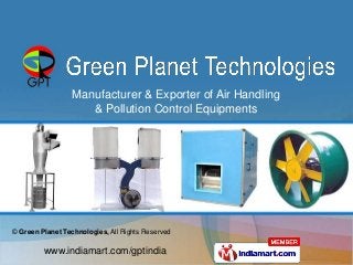 Manufacturer & Exporter of Air Handling
                     & Pollution Control Equipments




© Green Planet Technologies, All Rights Reserved

         www.indiamart.com/gptindia
 