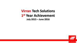 Virran Tech Solutions
1st Year Achievement
July 2015 – June 2016
 