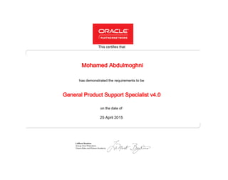 has demonstrated the requirements to be
This certifies that
on the date of
25 April 2015
General Product Support Specialist v4.0
Mohamed Abdulmoghni
 