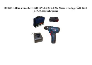 BOSCH Akkuschrauber GSR 12V-15 2 x 2,0Ah Akku + LadegerÃ¤t 1230
+TASCHE Schrauber
 
