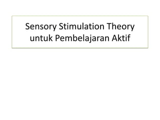 Sensory Stimulation Theory
untuk Pembelajaran Aktif

 
