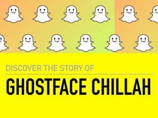 GHOSTFACE CHILLAH
DISCOVER THE STORY OF
 