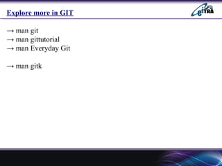 Explore more in GIT
→ man git
→ man gittutorial
→ man Everyday Git
→ man gitk
 