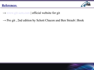References
→ www.git-scm.com | official website for git
→ Pro git , 2nd edition by Schott Chacon and Ben Straub | Book
 