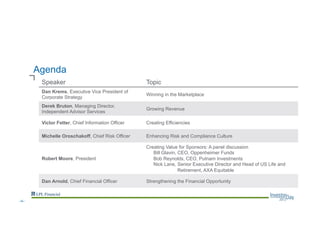 Speaker Topic
Dan Krems, Executive Vice President of
Corporate Strategy
Winning in the Marketplace
Derek Bruton, Managing Director,
Independent Advisor Services
Growing Revenue
Victor Fetter, Chief Information Officer Creating Efficiencies
Michelle Oroschakoff, Chief Risk Officer Enhancing Risk and Compliance Culture
Robert Moore, President
Creating Value for Sponsors: A panel discussion
Bill Glavin, CEO, Oppenheimer Funds
Bob Reynolds, CEO, Putnam Investments
Nick Lane, Senior Executive Director and Head of US Life and
Retirement, AXA Equitable
Dan Arnold, Chief Financial Officer Strengthening the Financial Opportunity
Agenda
--6--
 