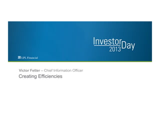 Creating Efficiencies
Victor Fetter – Chief Information Officer
 