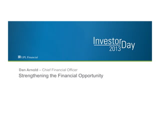Strengthening the Financial Opportunity
Dan Arnold – Chief Financial Officer
 