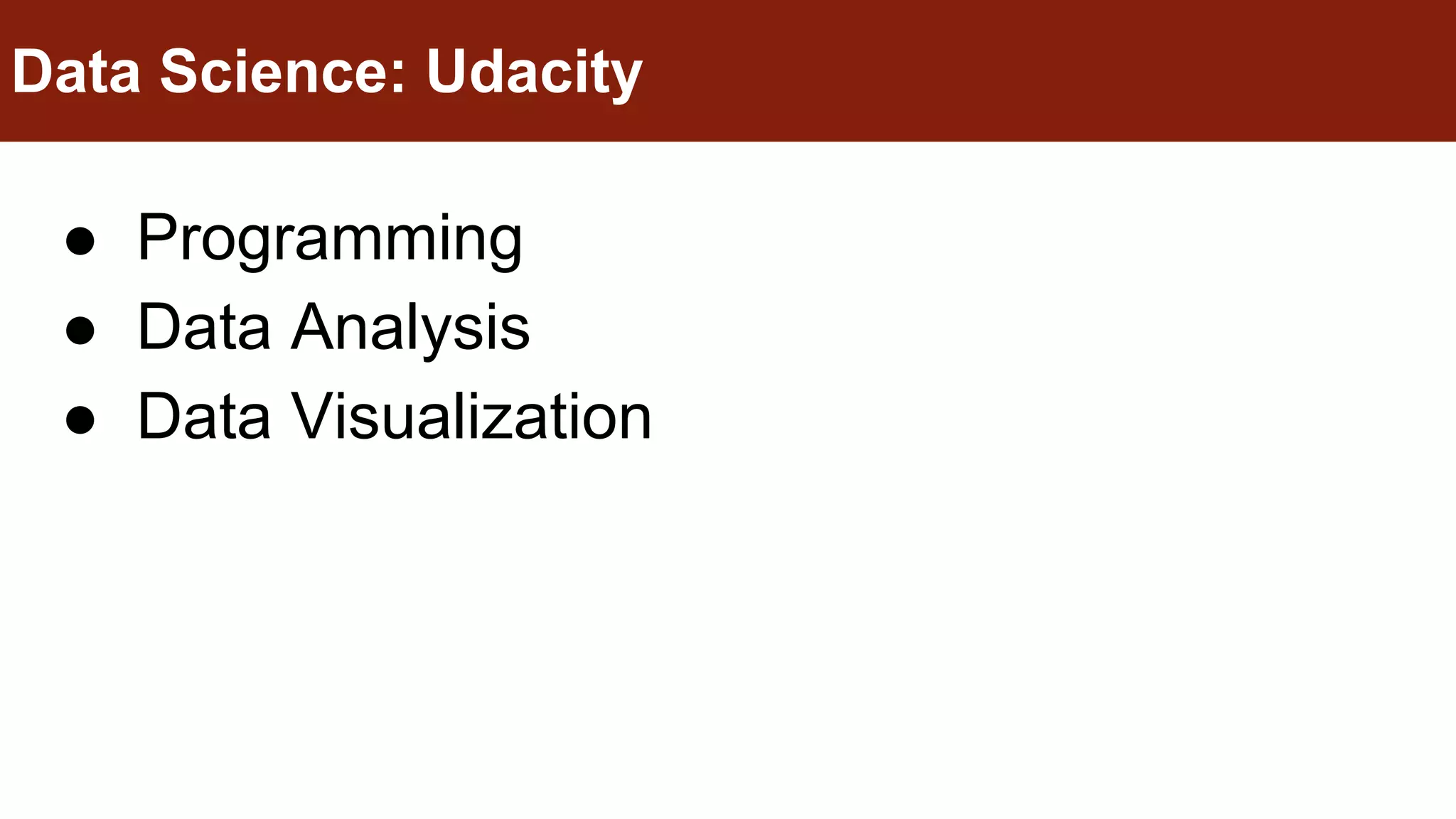 ● Programming
● Data Analysis
● Data Visualization
Data Science: Udacity
 