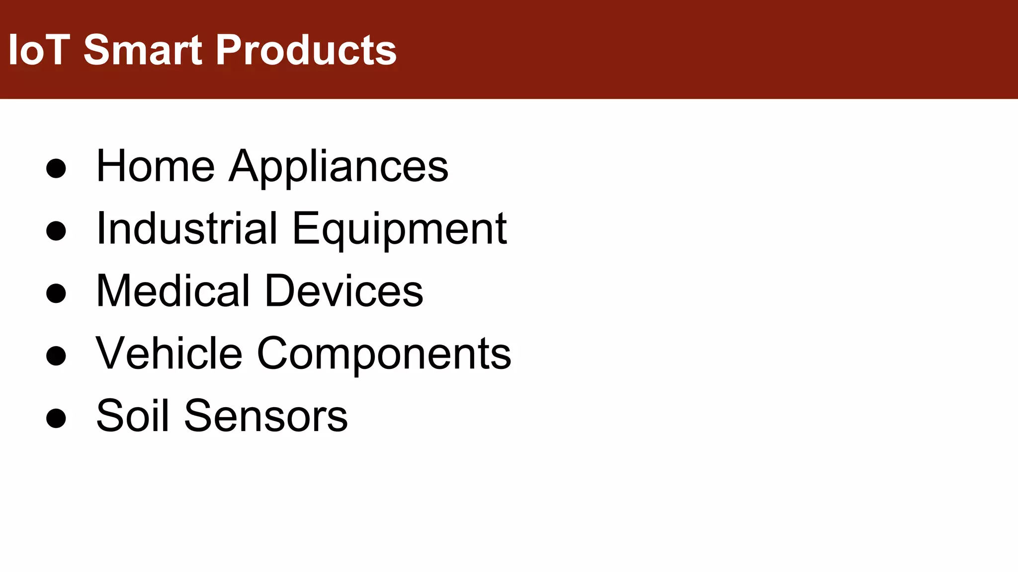 ● Home Appliances
● Industrial Equipment
● Medical Devices
● Vehicle Components
● Soil Sensors
IoT Smart Products
 