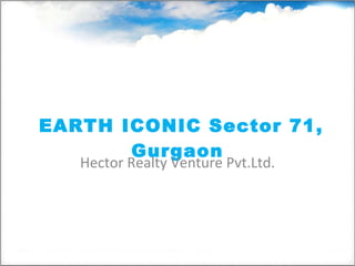     EARTH ICONIC Sector 71, Gurgaon Hector Realty Venture Pvt.Ltd. 