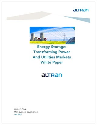 Philip E. Clark
Mgr. Business Development
July 2015
Energy Storage:
Transforming Power
And Utilities Markets
White Paper
 