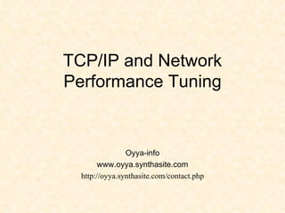 TCP/IP and Network Performance Tuning Oyya-info www.oyya.synthasite.com http://oyya.synthasite.com/contact.php 