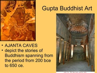 Gupta Buddhist Art AJANTA CAVES  depict the stories of Buddhism spanning from the period from 200 bce to 650 ce.  