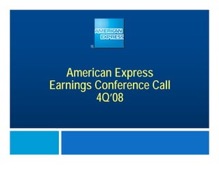 American Express
Earnings Conference Call
         4Q’08
 