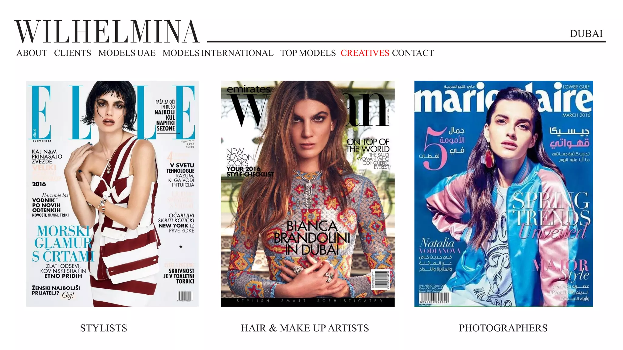 DUBAI
ABOUT CLIENTS MODELS UAE MODELS INTERNATIONAL TOP MODELS CREATIVES CONTACT
STYLISTS HAIR & MAKE UP ARTISTS PHOTOGRAPHERS
 