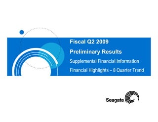 Fiscal Q2 2009
Preliminary ResultsPreliminary Results
Supplemental Financial Information
Fi i l Hi hli ht 8 Q t T dFinancial Highlights – 8 Quarter Trend
 
