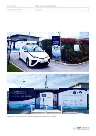 Opening of the M1 hydrogen station, Advanced Manufacturing Park – South Yorkshire.
37
REPORT AND FINANCIAL STATEMENTSITM POWER PLC
CLEAN FUELYEAR ENDED 30 APRIL 2016
 