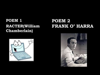 POEM 1
RACTER(William
Chamberlain)
POEM 2
FRANK O’ HARRA
 