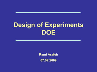 Design of Experiments
DOE
Rami Arafeh
07.02.2009
 