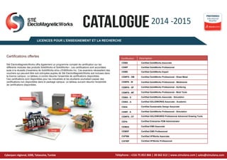 2014 -2015
CATALOGUE Educational
Reseller
PREFERRED
Cyberparc régional, 3200, Tataouine, Tunisie
LICENCES POUR L’ENSEIGNEMENT ET LA RECHERCHE
Sté ElectroMagneticWorks offre également un programme complet de certification sur les
différents modules des produits SolidWorks et SolidWorks+. Les certifications sont accordées
suite à la réussite d’examens de SolidWorks et/ou d’EMWorks Inc. Ces examens nécessitent des
vouchers qui peuvent être soit octroyées auprès de Sté ElectroMagneticWorks soit incluses dans
la licence campus. Le tableau ci-contre résume l’ensemble de certifications disponibles.
Ces certifcations sont disponibles pour les industriels et les etudiants souhaitant passer des
certifications non disponibles dans le package campus. Le tableau suivant résume l’ensemble
de certifications disponibles.
Certifications offertes
STÉ
ElectoMagneticWorks
CSWA Certified SolidWorks Associate
Certified SolidWorks Professional
Certified SolidWorks Expert
Certified SolidWorks Professional - Sheet Metal
Certified SolidWorks Professional - Surfacing
Certified SolidWorks Professional - Mold Tools
Certified SolidWorks Associate - Simulation
Certified SolidWorks Professional - Simulation
Certified SOLIDWORKS Professional Advanced Drawing Tools
Certified SOLIDWORKS Associate - Academic
Certified Sustainable Design Associate
Certified EMS Associate
Certified EMS Professional
Certified HFWorks Associate
Certified HFWorks Professional
CSWP
CSWE
CSWPA - SM
CSWPA - W
CSWPA - SF
CSWPA - MT
CSWA - S
CSWA - A
CSDA
CSWP - S
CSWPA - DT
Certified Enterprise PDM Administrator
CEPA
CEMSA
CEMSP
CHFWA
CHFWP
Description
Certified SolidWorks Professional - Weldments
www.simulana.com| sales@simulana.com
Téléphone : +216 75 852 866 | 28 662 612 |
 