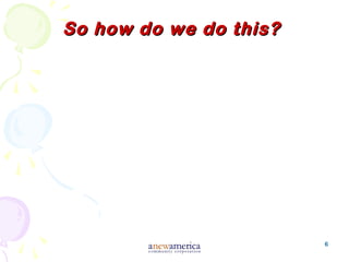 6
So how do we do this?So how do we do this?
 