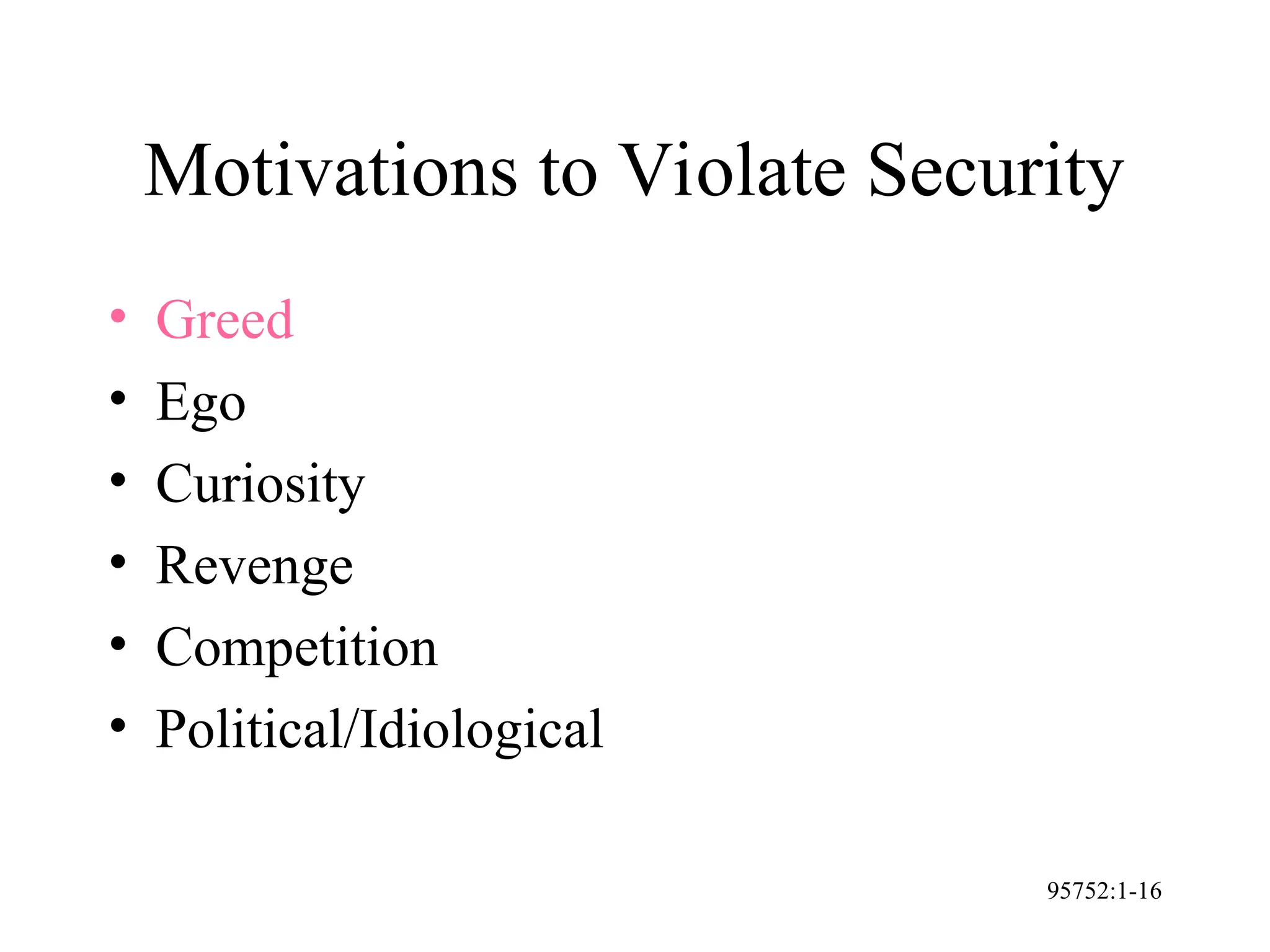 95752:1-16
Motivations to Violate Security
• Greed
• Ego
• Curiosity
• Revenge
• Competition
• Political/Idiological
 