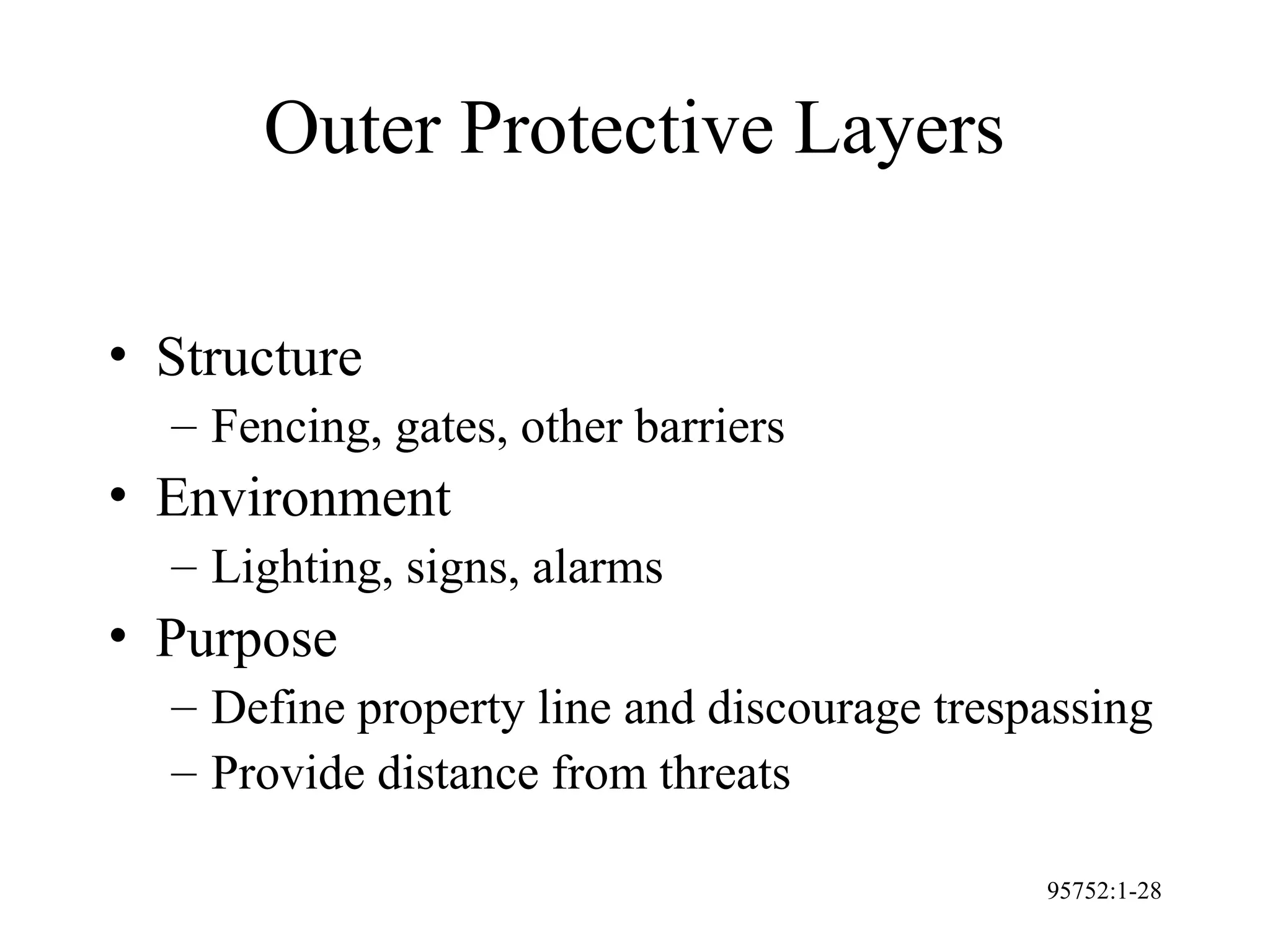 95752:1-28
Outer Protective Layers
• Structure
– Fencing, gates, other barriers
• Environment
– Lighting, signs, alarms
• Purpose
– Define property line and discourage trespassing
– Provide distance from threats
 