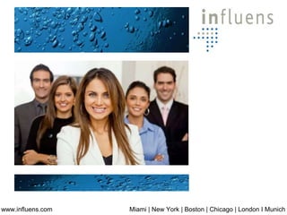 www.influens.com Miami | New York | Boston | Chicago | London I Munich
 